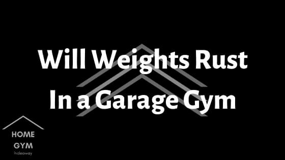 Will Weights Rust In Garage Gyms