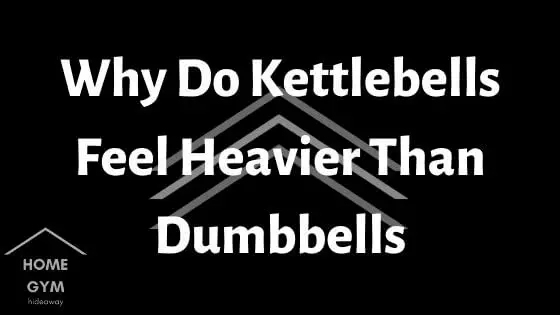 Why Do Kettlebells Feel Heavier Than Dumbbells