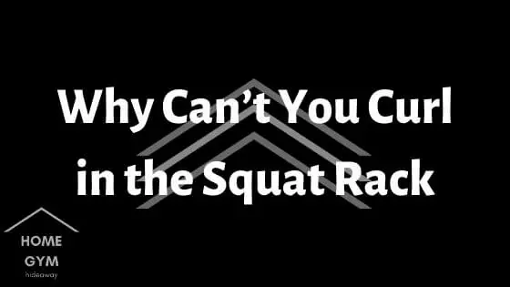 Why Can’t You Curl in the Squat Rack